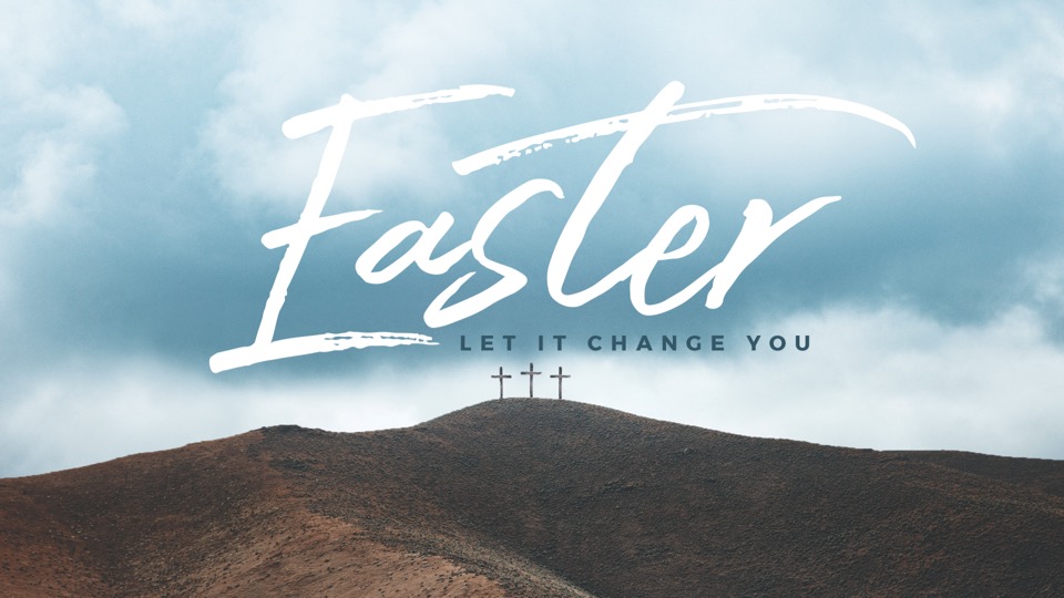 Let Easter Change You- Christ’s Death on The Cross Changes Us